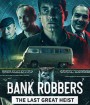 Bank Robbers The Last Great Heist (2022) ปล้นใหญ่ครั้งสุดท้าย